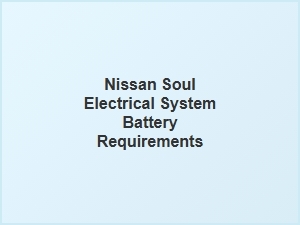 Understanding Nissan Soul Battery Electrical System Needs