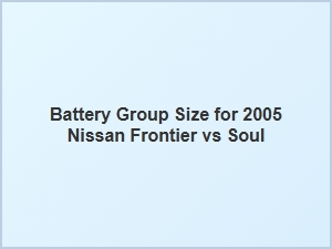 Battery Group Size for Nissan Frontier Versus Soul