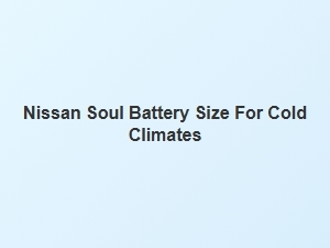 Nissan Soul Battery Buying Guide for Cold Climates