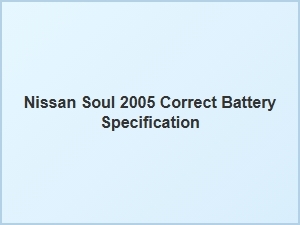 Nissan Soul Correct Battery Specification Guide